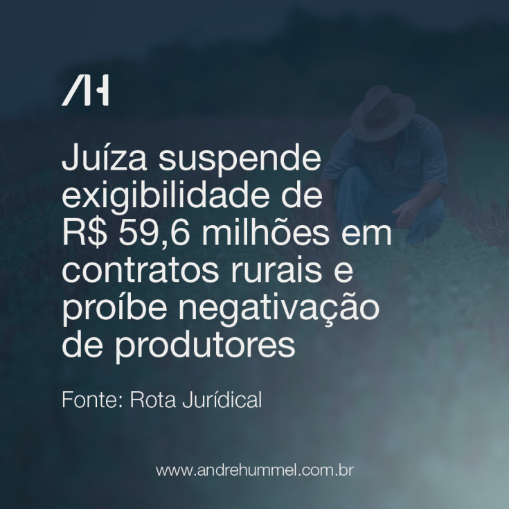 Juíza suspende exigibilidade de R$ 59,6 milhões em contratos rurais e proíbe negativação de produtores