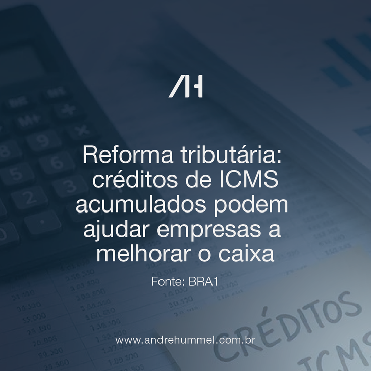 Reforma tributária: créditos de ICMS acumulados podem ajudar empresas a melhorar o caixa