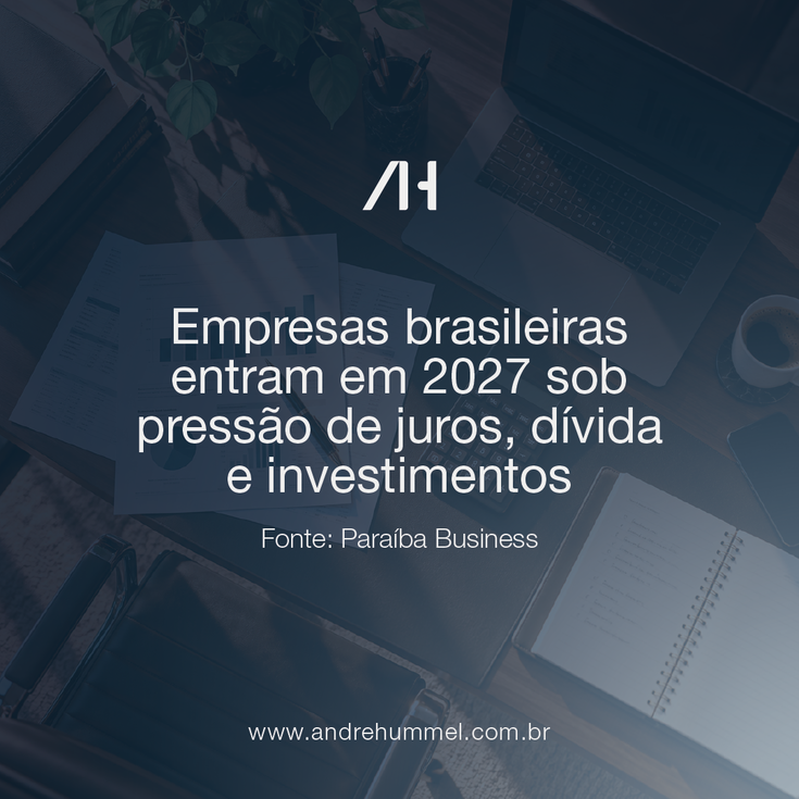 Empresas brasileiras entram em 2027 sob pressão de juros, dívida e investimentos