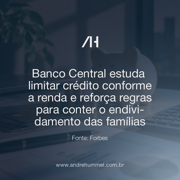 Banco Central estuda limitar crédito por renda e reforça regras contra o endividamento das famílias
