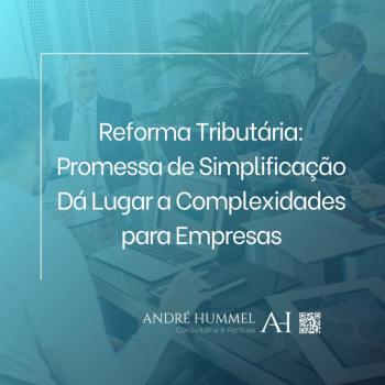 Reforma Tributária: Promessa de Simplificação Dá Lugar a Complexidades para Empresas