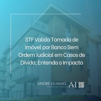 STF Valida Tomada de Imóvel por Banco Sem Ordem Judicial em Casos de Dívida; Entenda o Impacto