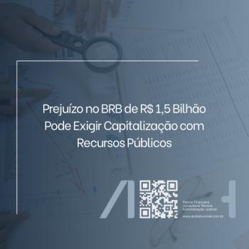 Prejuízo no BRB de R$ 1,5 Bilhão Pode Exigir Capitalização com Recursos Públicos
