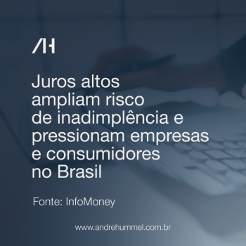 Juros altos ampliam risco de inadimplência e pressionam empresas e consumidores no Brasil