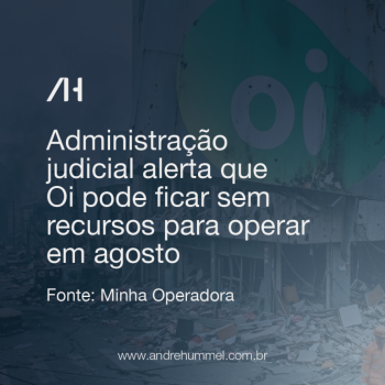 Administração judicial alerta que Oi pode ficar sem recursos para operar em agosto